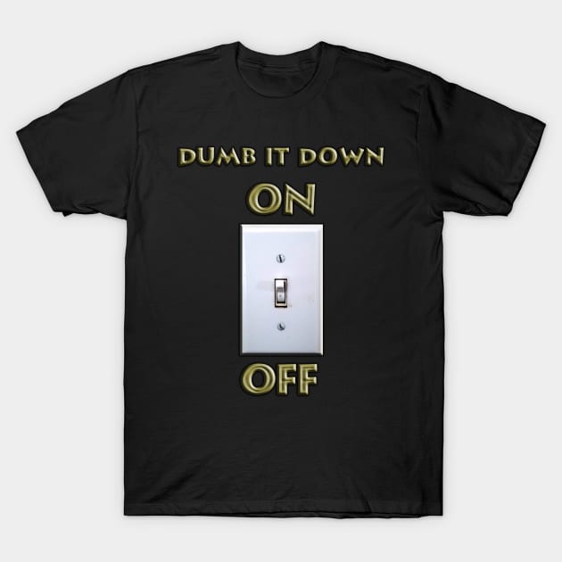 Dumb it Down - ON T-Shirt by IanWylie87